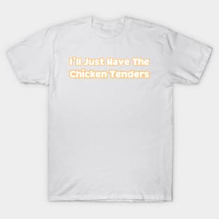 I'll Just Have The Chicken Tenders T-Shirt